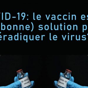 COVID-19: le vaccin est-il la (bonne) solution pour éradiquer le virus?